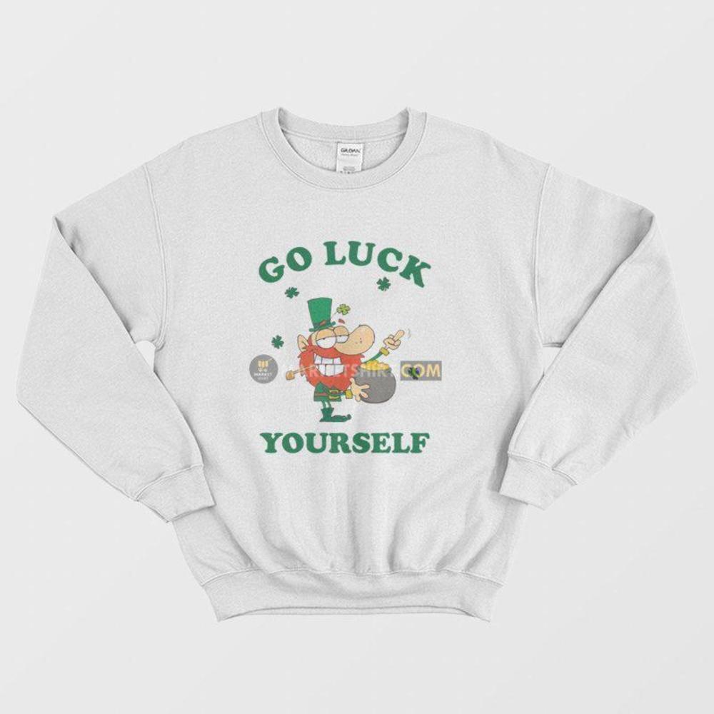 Go Luck Yourself St Patrick Day Clover Irish Humor Graphic Sweatshirt